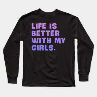 Life is better with my girls Long Sleeve T-Shirt